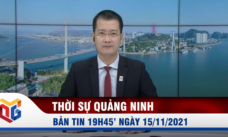 Bản tin thời sự 19h45' ngày 15/11/2021