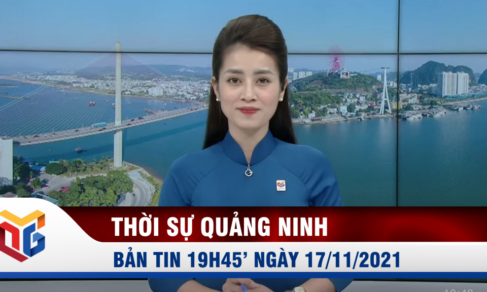 Bản tin thời sự 19h45' ngày 17/11/2021