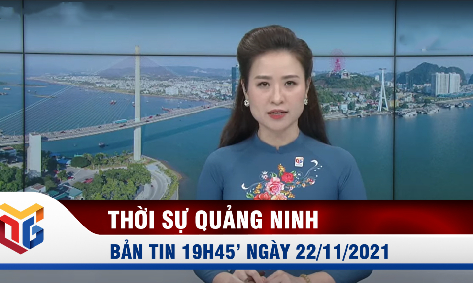 Bản tin thời sự 19h45' ngày 22/11/2021