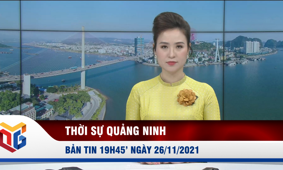  Bản tin thời sự 19h45' ngày 26/11/2021