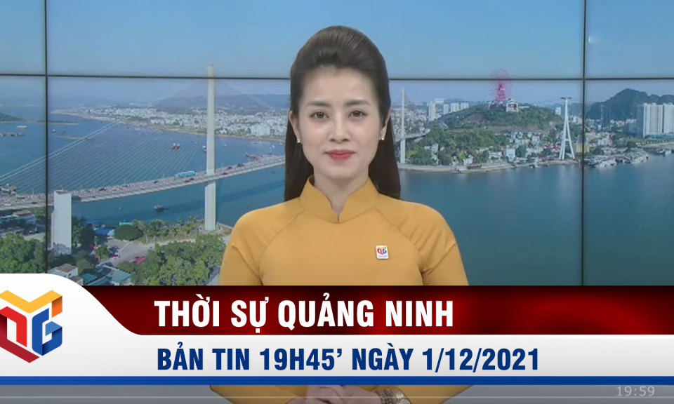 Bản tin thời sự 19h45' ngày 1/12/2021