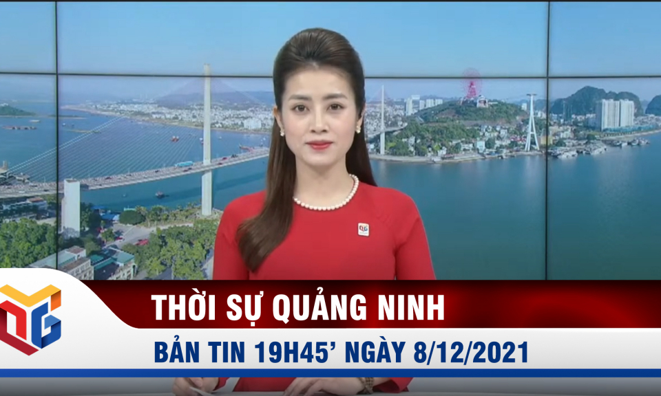 Bản tin thời sự 19h45' ngày 8/12/2021