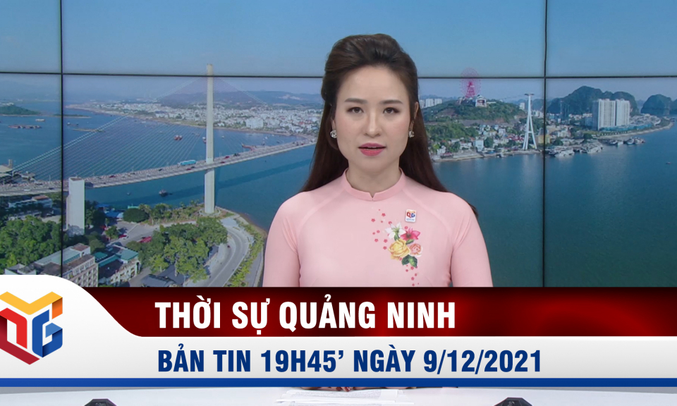 Bản tin thời sự 19h45' ngày 9/12/2021