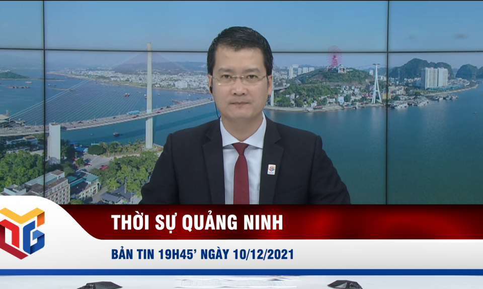 Bản tin thời sự 19h45' ngày 10/12/2021