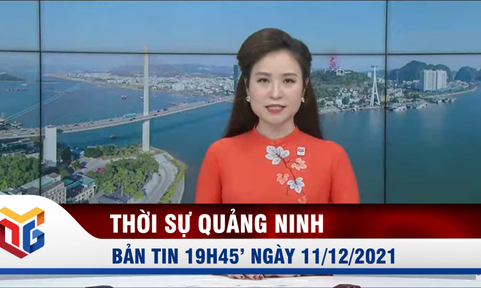 Bản tin thời sự 19h45' ngày 11/12/2021