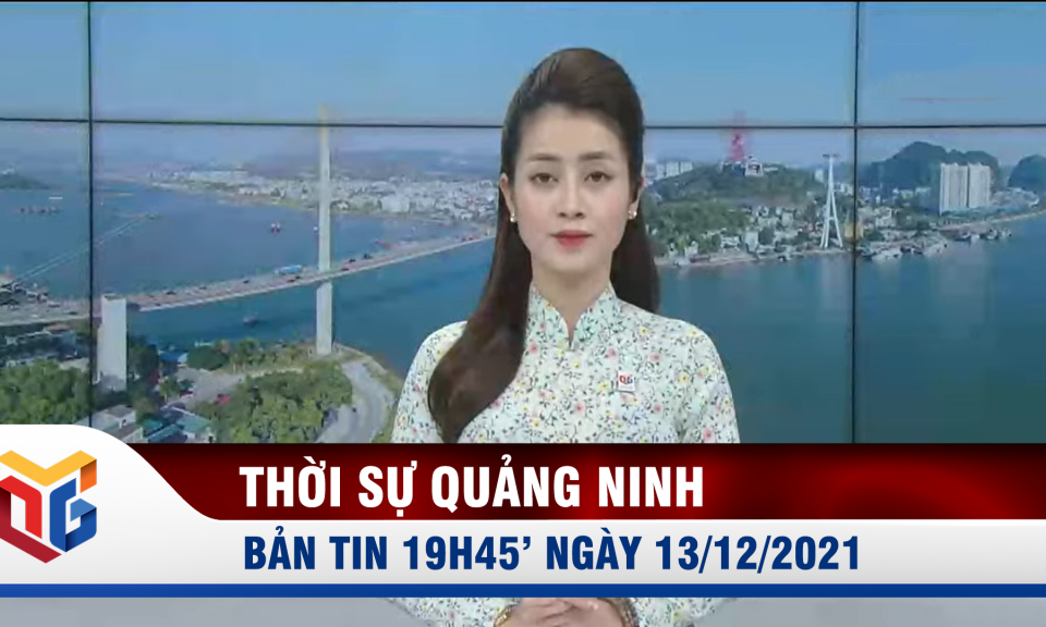 Bản tin thời sự 19h45' ngày 13/12/2021