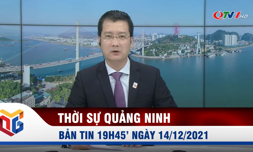 Bản tin thời sự 19h45' ngày 14/12/2021