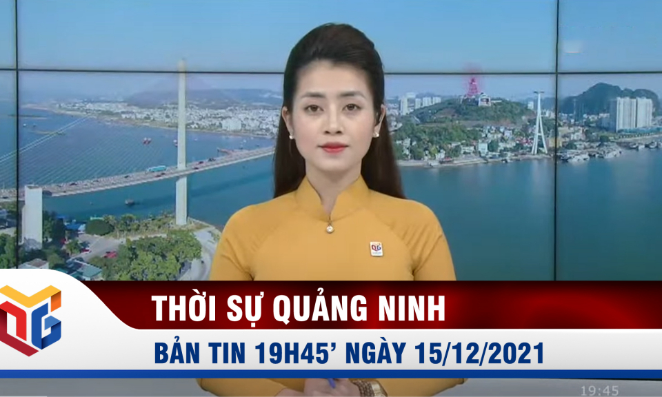 Bản tin thời sự 19h45' ngày 15/12/2021