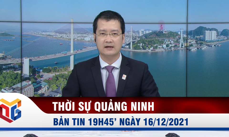 Bản tin thời sự 19h45' ngày 16/12/2021