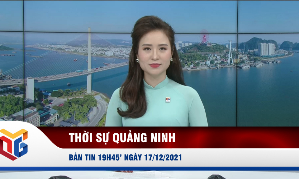 Bản tin thời sự 19h45' ngày 17/12/2021