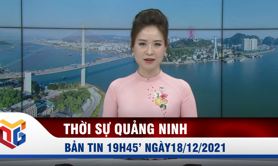 Bản tin thời sự 19h45' ngày 18/12/2021