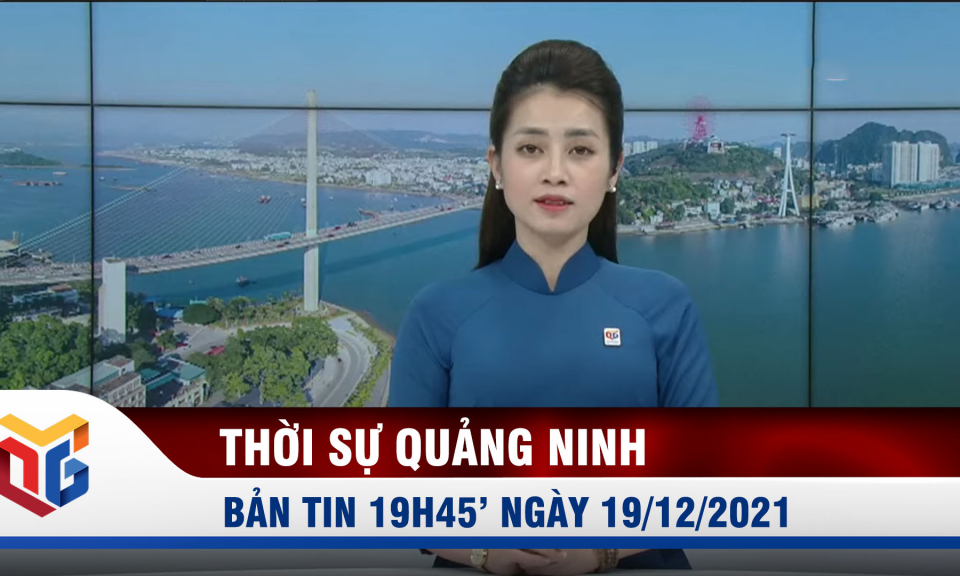 Bản tin thời sự 19h45' ngày 19/12/2021