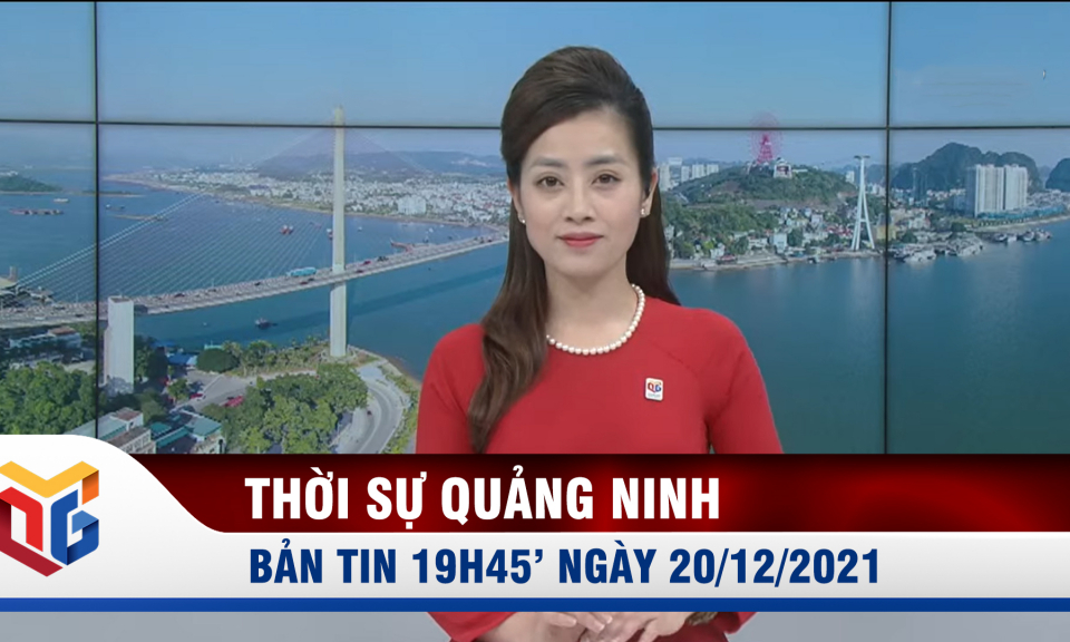 Bản tin thời sự 19h45' ngày 20/12/2021