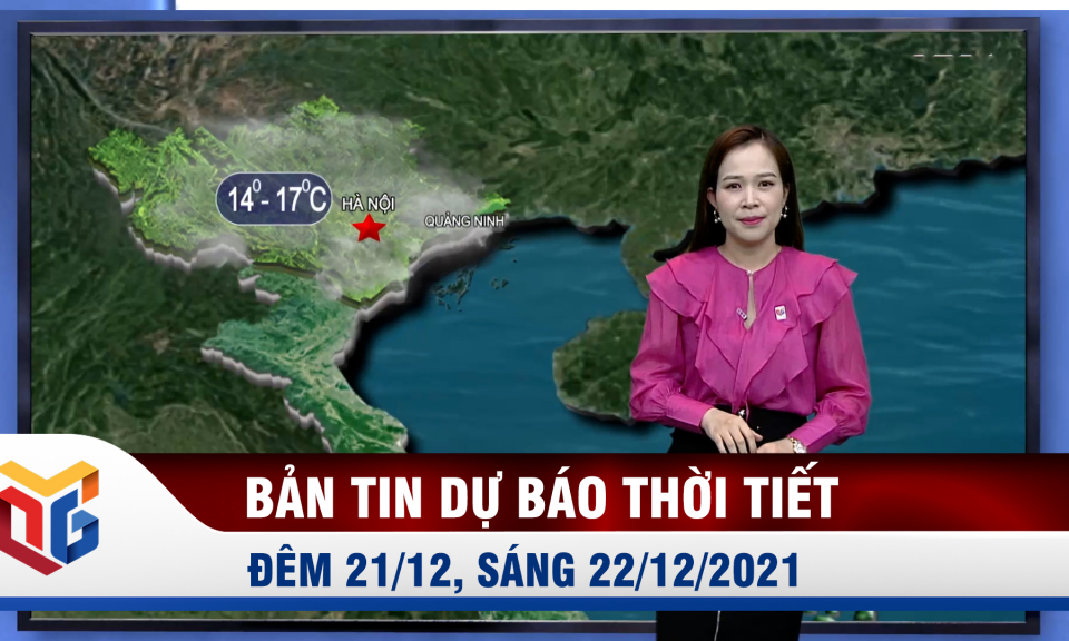 Bản tin dự báo thời tiết đêm 21/12, ngày 22/12/2021