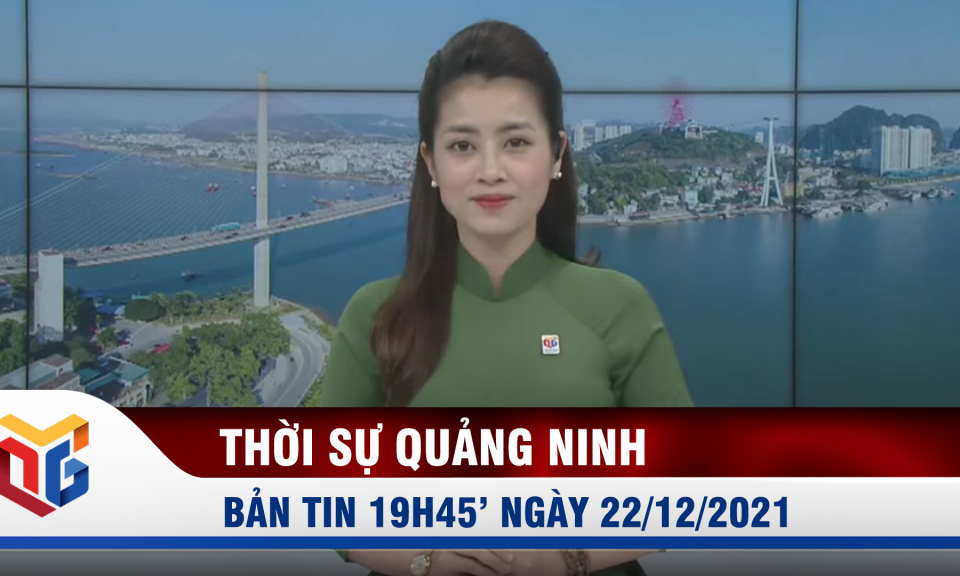 Bản tin thời sự 19h45' ngày 22/12/2021