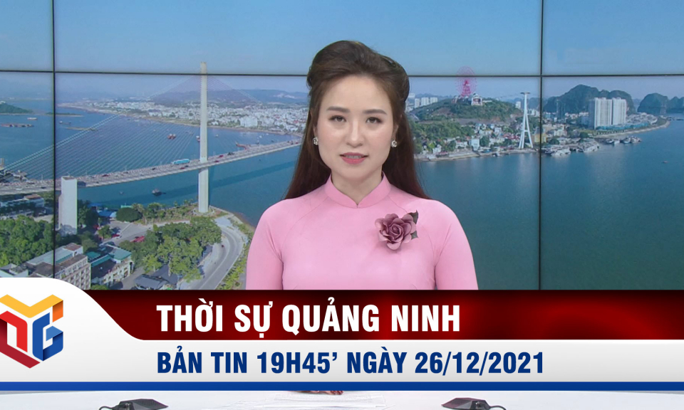 Bản tin thời sự 19h45' ngày 26/12/2021