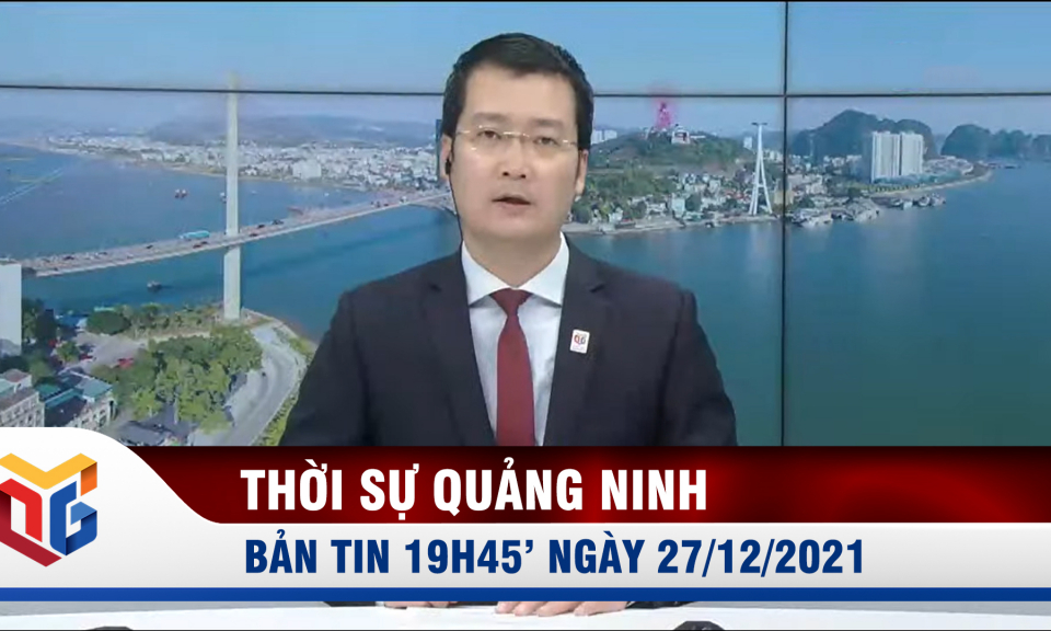 Bản tin thời sự 19h45' ngày 27/12/2021