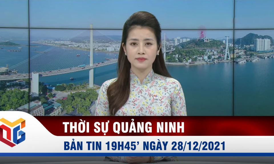 Bản tin thời sự 19h45' ngày 28/12/2021