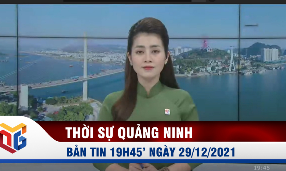 Bản tin thời sự 19h45' ngày 29/12/2021