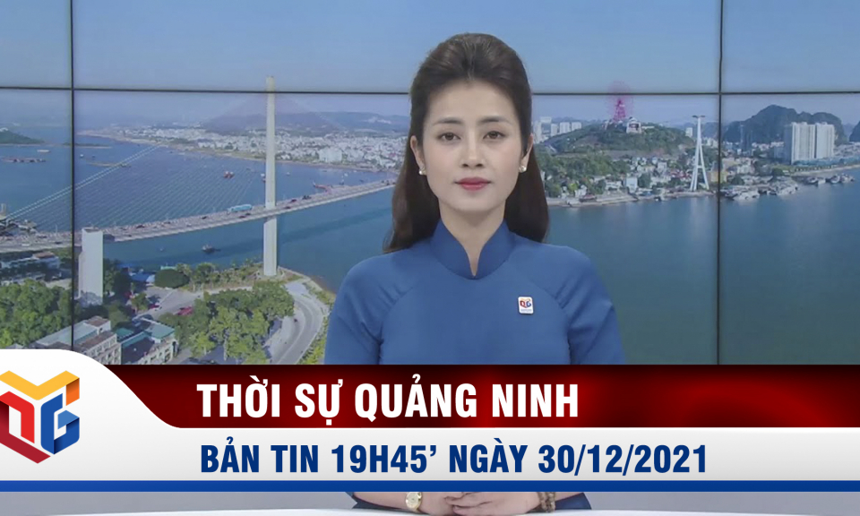 Bản tin thời sự 19h45' ngày 30/12/2021