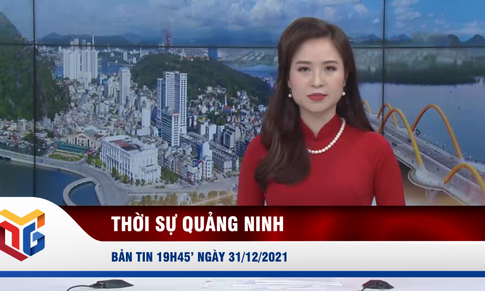 Bản tin thời sự 19h45' ngày 31/12/2021