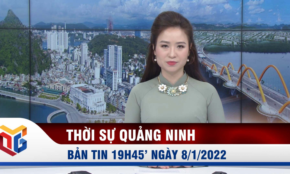 Bản tin thời sự 19h45' ngày 8/1/2022