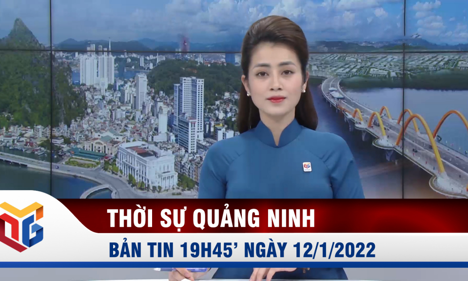 Bản tin thời sự 19h45' ngày 12/1/2022