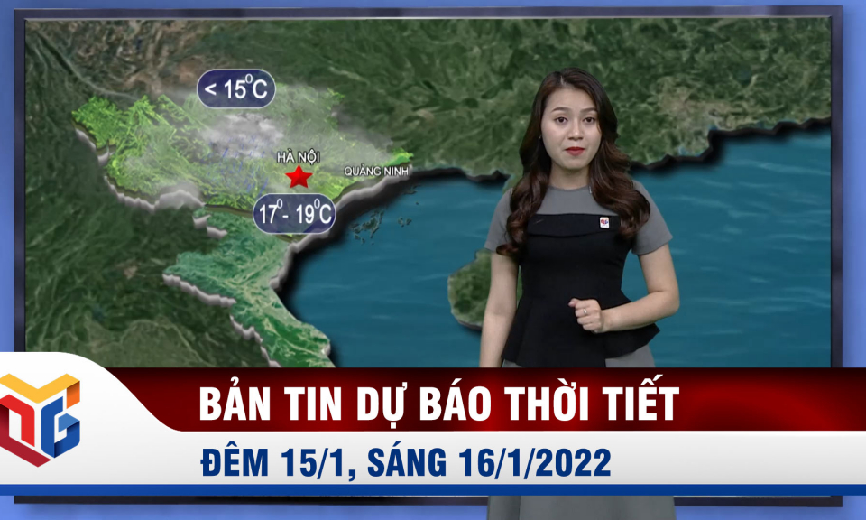 Bản tin dự báo thời tiết đêm 15/1, ngày 16/1/2022