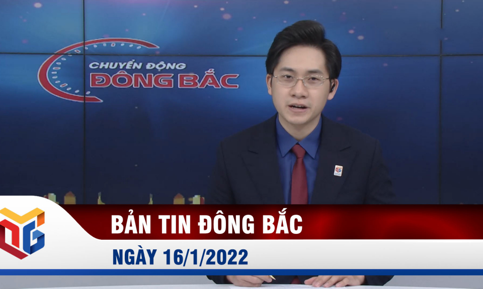 Chuyển động Đông Bắc sáng 16/1/2022