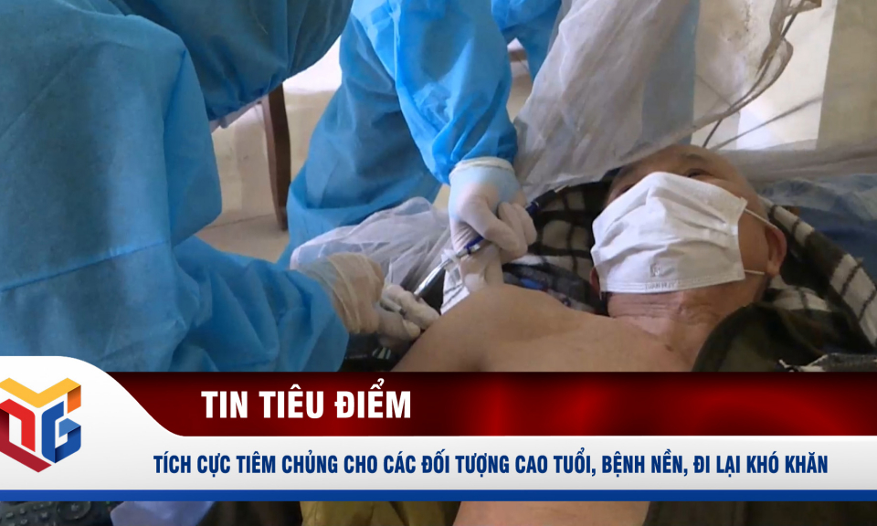 Tích cực tiêm chủng cho các đối tượng cao tuổi, bệnh nền