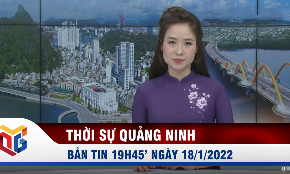 Bản tin thời sự 19h45' ngày 18/1/2022