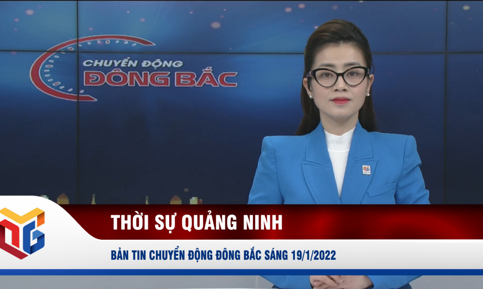 Chuyển động Đông Bắc sáng 19/1/2022