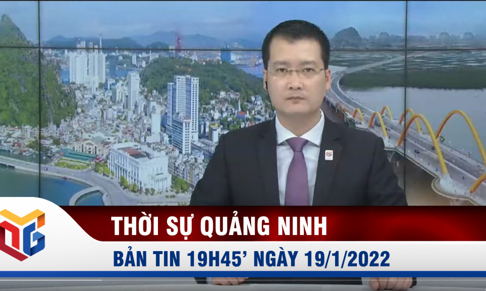 Bản tin thời sự 19h45' ngày 19/1/2022