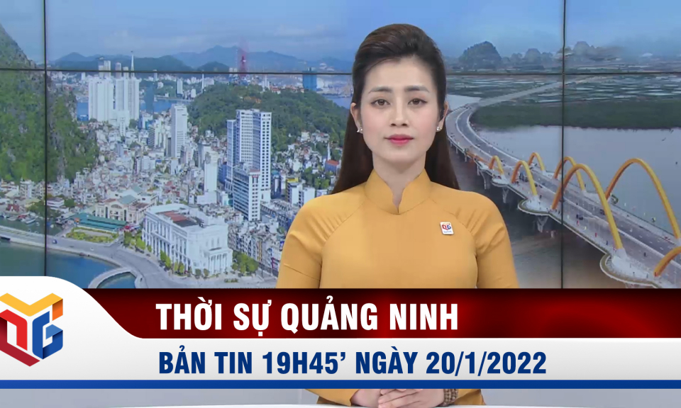 Bản tin thời sự 19h45' ngày 20/1/2022