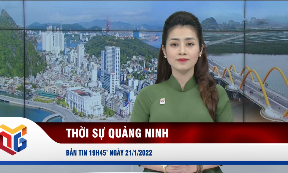 Bản tin thời sự 19h45' ngày 21/1/2022