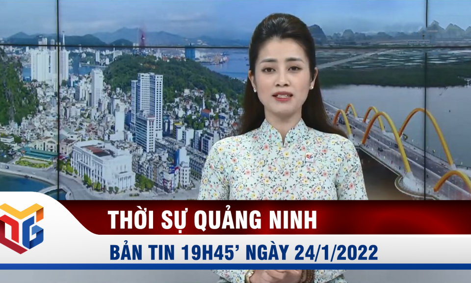 Bản tin thời sự 19h45' ngày 24/1/2022