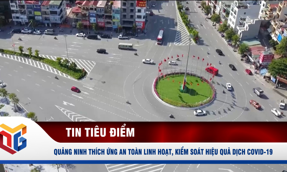 Quảng Ninh thích ứng an toàn linh hoạt, kiểm soát hiệu quả dịch Covid-19