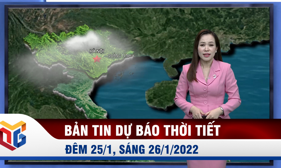 Bản tin dự báo thời tiết 25, ngày 26/1/2021