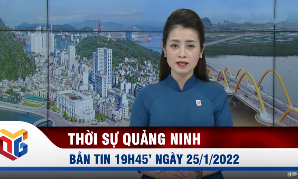 Bản tin thời sự 19h45' ngày 25/1/2022