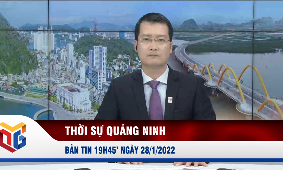 Bản tin thời sự 19h45' ngày 28/1/2022