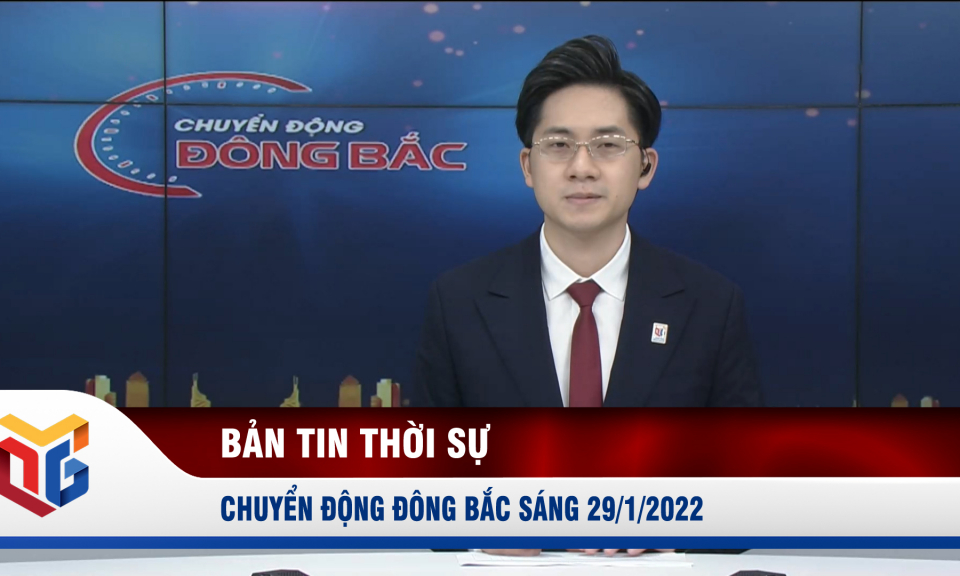 Chuyển động Đông Bắc sáng 29/1/2022