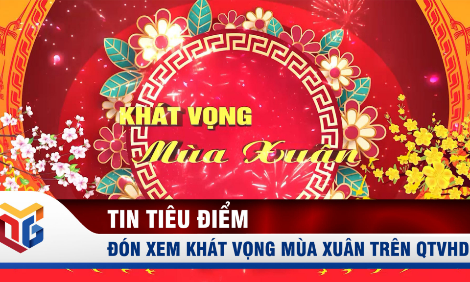 Đón xem "Khát vọng mùa xuân" trên sóng truyền hình Quảng Ninh lúc 21h30 ngày 31/1
