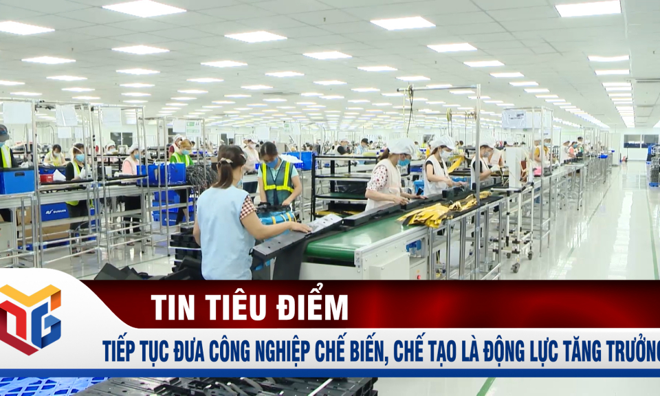 Tiếp tục đưa công nghiệp chế biến, chế tạo thành động lực tăng trưởng