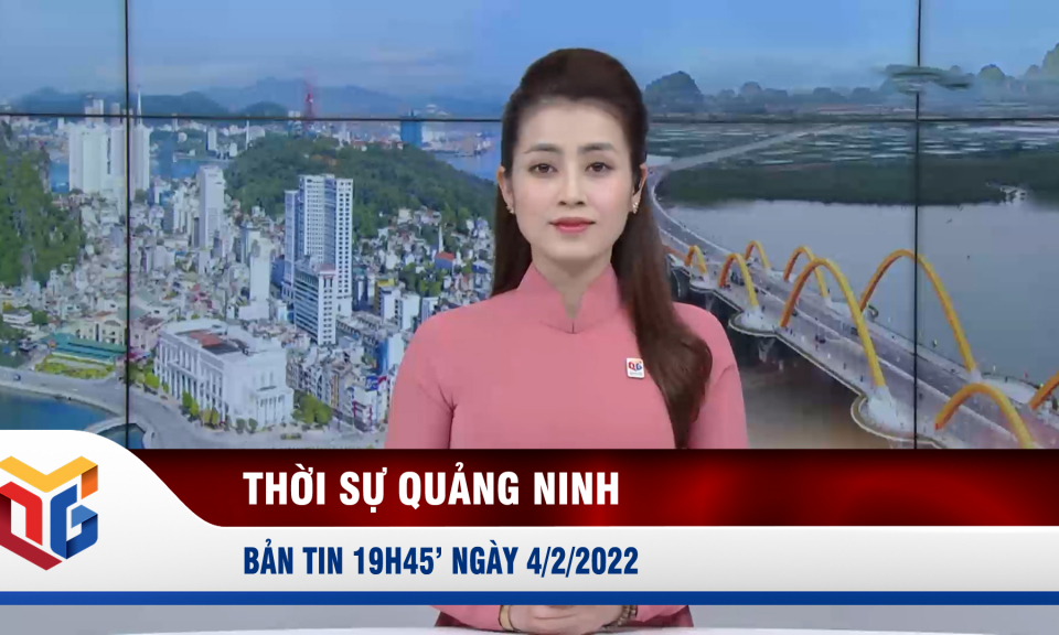 Bản tin thời sự 19h45' ngày 4/2/2022