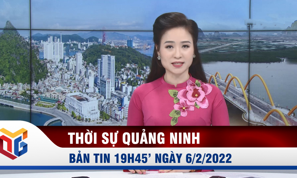 Bản tin thời sự 19h45' ngày 6/2