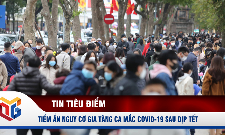 Tiềm ẩn nguy cơ gia tăng ca mắc Covid-19 sau dịp Tết