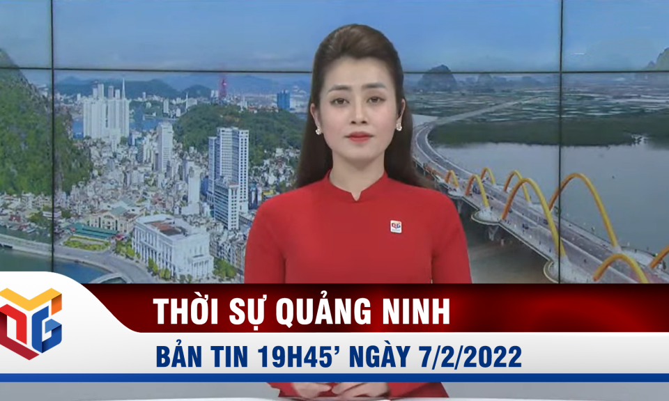 Bản tin thời sự 19h45' ngày 7/2/2022