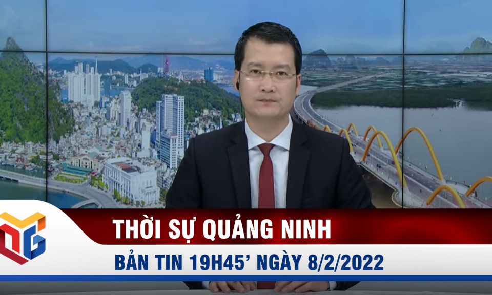 Bản tin thời sự 19h45' ngày 8/2