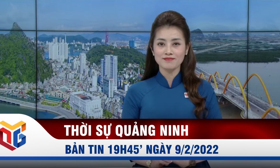 Bản tin thời sự 19h45' ngày 9/2/2022