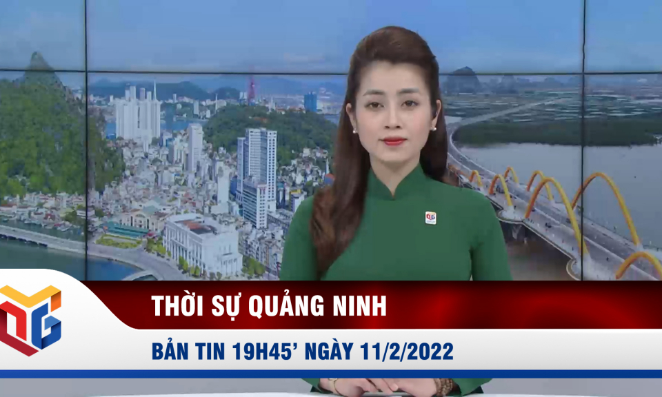 Bản tin thời sự 19h45' ngày 11/2/2022